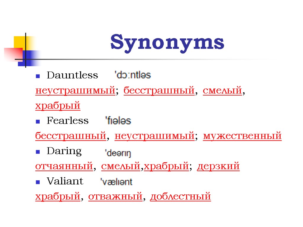 Synonyms Dauntless неустрашимый; бесстрашный, смелый, храбрый Fearless бесстрашный, неустрашимый; мужественный Daring отчаянный, смелый,храбрый; дерзкий